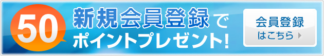 新規会員登録で50ポイントプレゼント！　会員登録はこちら