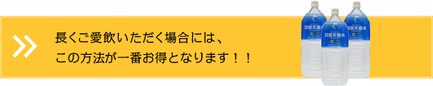長くご愛飲いただく場合には、この方法が一番お得となります!!